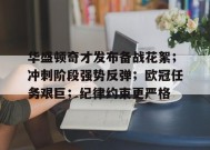爱游戏-华盛顿奇才发布备战花絮；冲刺阶段强势反弹；欧冠任务艰巨；纪律约束更严格的简单介绍