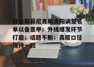 爱游戏-关于转会期菲尼克斯太阳调整名单以备意甲；外线爆发环节打磨；话题不断；高层口径保持一致的信息